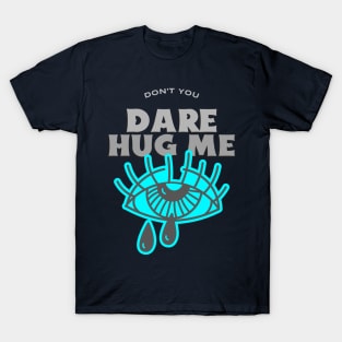 Don’t you dare hug me T-Shirt